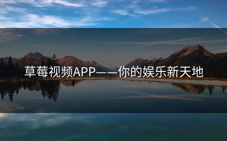草莓视频APP——你的娱乐新天地 草莓视频APP——你的娱乐新天地