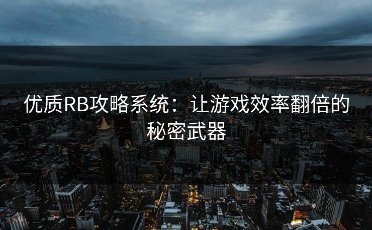 优质RB攻略系统:让游戏效率翻倍的秘密武器 优质RB攻略系统:让游戏效率翻倍的秘密武器